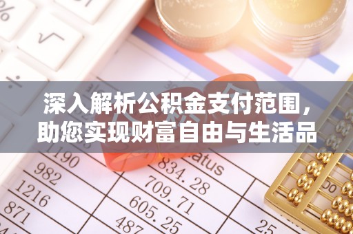 朱家尖深入解析公积金支付范围，助您实现财富自由与生活品质提升