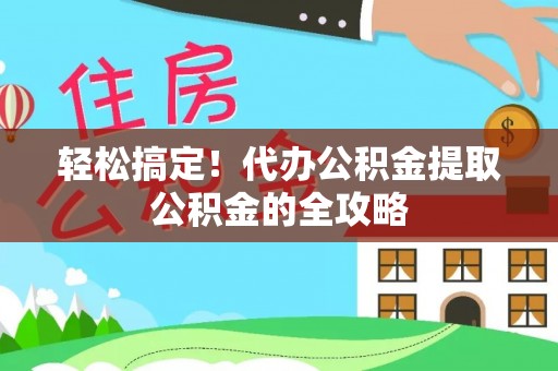 朱家尖轻松搞定！代办公积金提取公积金的全攻略