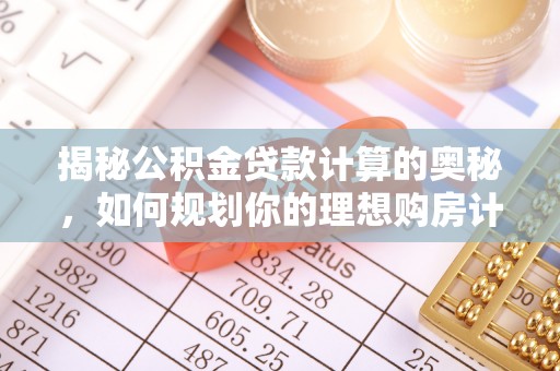 朱家尖揭秘公积金贷款计算的奥秘，如何规划你的理想购房计划