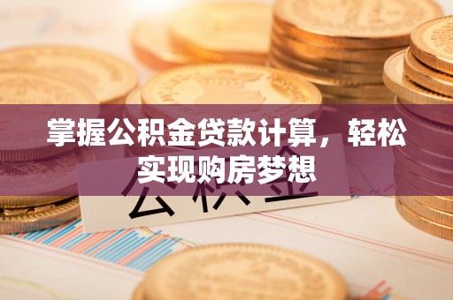 朱家尖掌握公积金贷款计算，轻松实现购房梦想