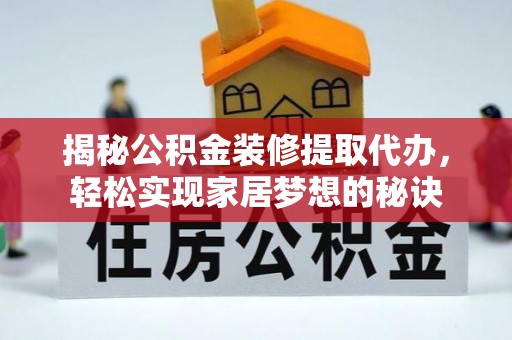 朱家尖揭秘公积金装修提取代办，轻松实现家居梦想的秘诀