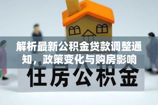 朱家尖解析最新公积金贷款调整通知，政策变化与购房影响