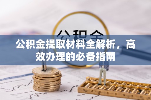 朱家尖公积金提取材料全解析，高效办理的必备指南