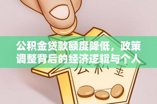 朱家尖公积金贷款额度降低，政策调整背后的经济逻辑与个人应对策略