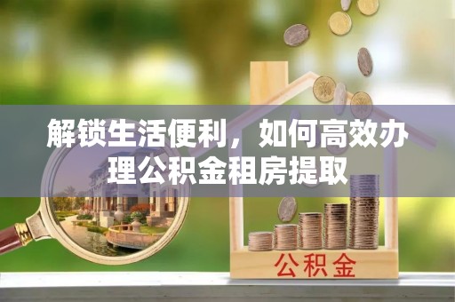 朱家尖解锁生活便利，如何高效办理公积金租房提取