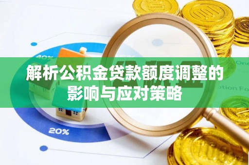 朱家尖解析公积金贷款额度调整的影响与应对策略