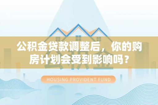 朱家尖公积金贷款调整后，你的购房计划会受到影响吗？