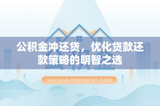 朱家尖公积金冲还贷，优化贷款还款策略的明智之选