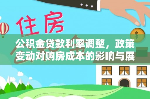 朱家尖公积金贷款利率调整，政策变动对购房成本的影响与展望