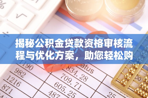 朱家尖揭秘公积金贷款资格审核流程与优化方案，助您轻松购房