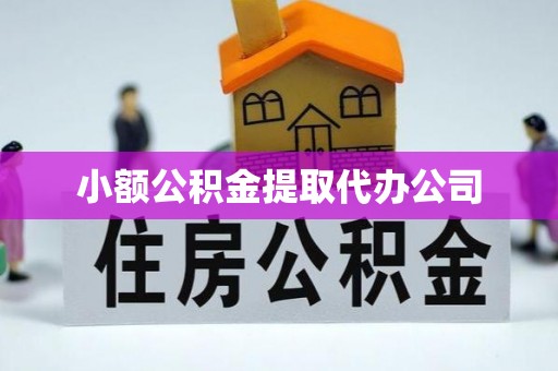 朱家尖小额公积金提取代办公司